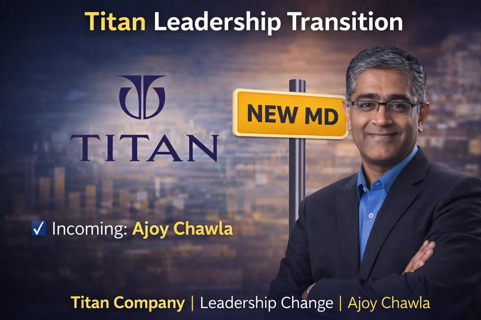 Titan Company Prepares for Leadership Transition as Ajoy Chawla Set to Take Over as MD